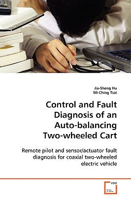 Control and Fault Diagnosis of an Auto-balancing Two-wheeled Cart by Hu, Jia-Sheng
