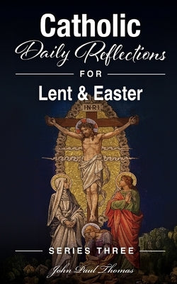 Catholic Daily Reflections for Lent & Easter by Thomas, John Paul