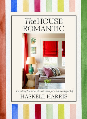 The House Romantic: Curating Memorable Interiors for a Meaningful Life by Harris, Haskell