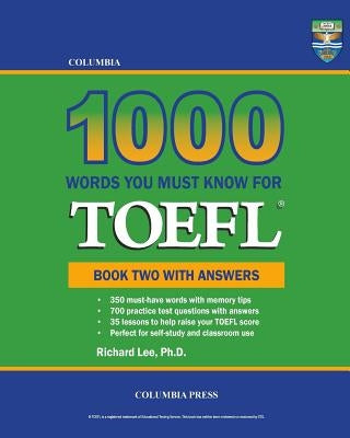 Columbia 1000 Words You Must Know for TOEFL: Book Two with Answers by Lee Ph. D., Richard