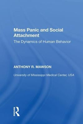 Mass Panic and Social Attachment: The Dynamics of Human Behavior by Mawson, Anthony R.