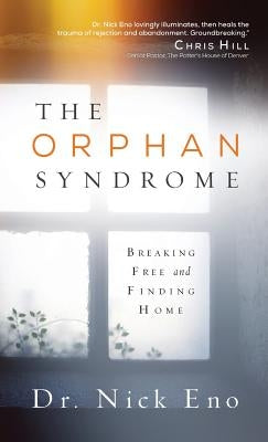 The Orphan Syndrome: Breaking Free and Finding Home by Eno, Nick