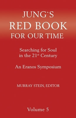 Jung's Red Book for Our Time: Searching for Soul In the 21st Century - An Eranos Symposium Volume 5 by Stein, Murray