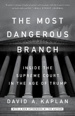 The Most Dangerous Branch: Inside the Supreme Court in the Age of Trump by Kaplan, David A.