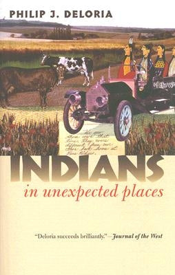 Indians in Unexpected Places by Deloria, Philip J.