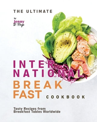 The Ultimate International Breakfast Cookbook: Tasty Recipes from Breakfast Tables Worldwide by D. Kings, Jenny