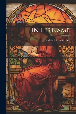 In His Name by Hale, Edward Everett