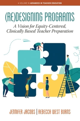 (Re)Designing Programs: A Vision for Equity-Centered, Clinically Based Teacher Preparation by Jacobs, Jennifer
