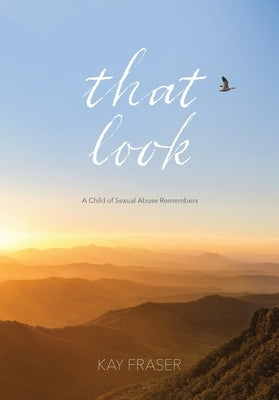 That Look: A Child of Sexual Abuse Remembers by Fraser, Kay