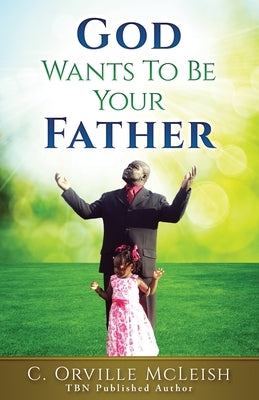 God Wants To Be Your Father by McLeish, C. Orville