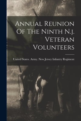 Annual Reunion Of The Ninth N.j. Veteran Volunteers by United States Army New Jersey Infan