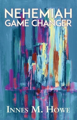 Nehemiah Game Changer by Howe, Innes