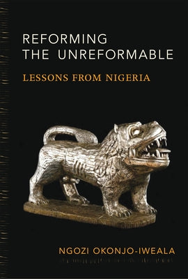 Reforming the Unreformable: Lessons from Nigeria by Okonjo-Iweala, Ngozi
