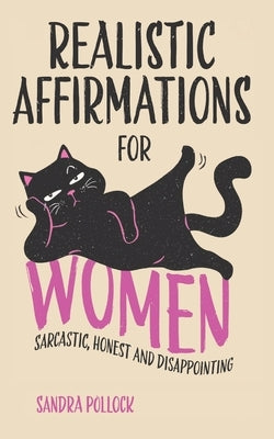 Realistic Affirmations For Women: Sarcastic, Honest and Disappointing by Pollock, Sandra