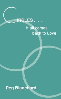 Circles .. it all comes back to Love by Blanchard, Peg