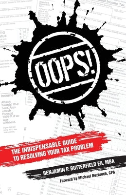 Oops!: The Indispensable Guide to Resolving Your Tax Problem by Butterfield, Benjamin P.