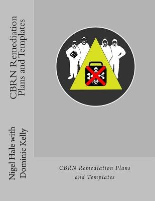 CBRN Remediation Plans and Templates: Plan templates and guidance notes for remediation following a CBRN terrorist attack by Kelly, Dominic