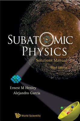 Subatomic Physics Solutions Manual by Henley, Ernest M.