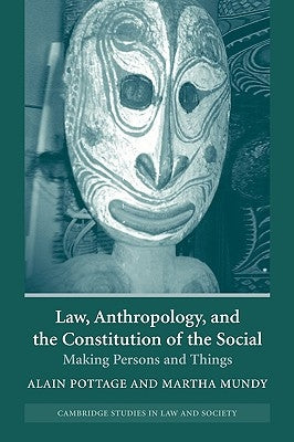 Law, Anthropology, and the Constitution of the Social: Making Persons and Things by Pottage, Alain