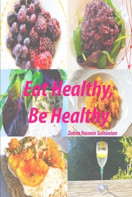 Eat Healthy, Be Healthy by Soltanian, Zahra Yasmin