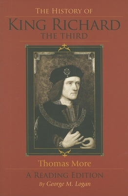 The History of King Richard the Third: A Reading Edition by Logan, George M.