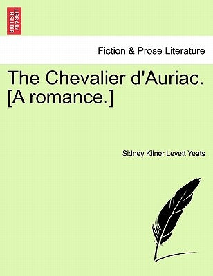 The Chevalier D'Auriac. [A Romance.] by Yeats, Sidney Kilner Levett
