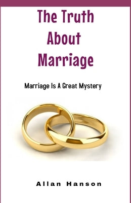 The Truth About Marriage by Hanson, Allan