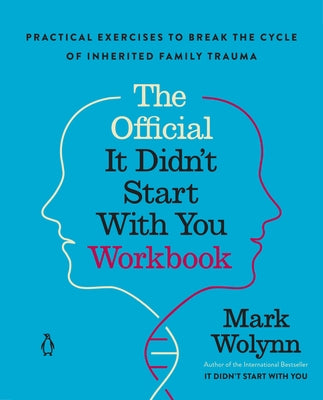 The Official It Didn't Start with You Workbook: Practical Exercises to Break the Cycle of Inherited Family Trauma by Wolynn, Mark