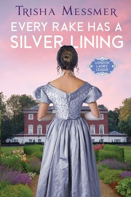 Every Rake Has A Silver Lining: A Regency Era Romance by Messmer, Trisha