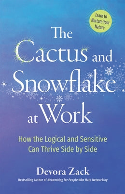 The Cactus and Snowflake at Work: How the Logical and Sensitive Can Thrive Side by Side by Zack, Devora