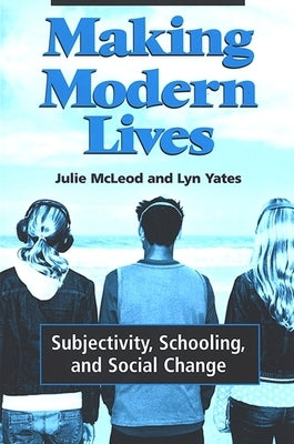 Making Modern Lives: Subjectivity, Schooling, and Social Change by McLeod, Julie