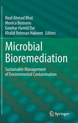 Microbial Bioremediation: Sustainable Management of Environmental Contamination by Bhat, Rouf Ahmad
