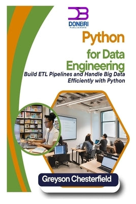 Python for Data Engineering: Build ETL Pipelines and Handle Big Data Efficiently with Python by Chesterfield, Greyson