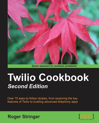 Twilio Cookbook Second Edition by Stringer, Roger
