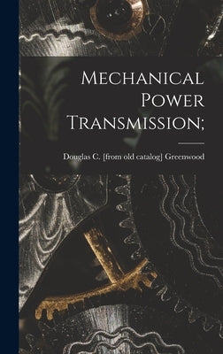 Mechanical Power Transmission; by Greenwood, Douglas C.