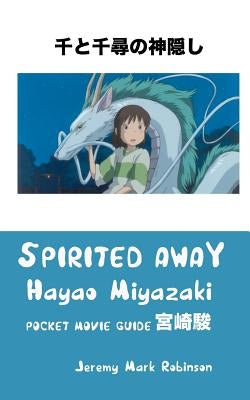 Spirited Away: Hayao Miyazaki: Pocket Movie Guide by Robinson, Jeremy Mark