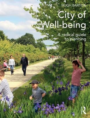 City of Well-Being: A Radical Guide to Planning by Barton, Hugh