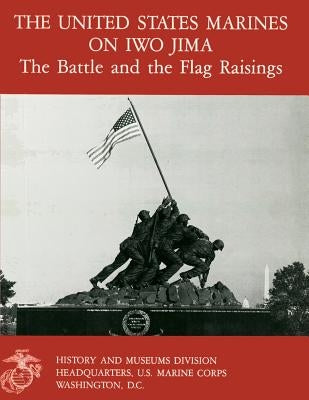 The United States Marines On Iwo Jima: The Battle And The Flag Raising by Crawford, Danny J.