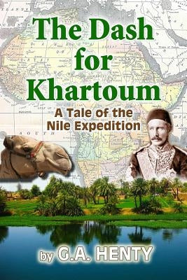 The Dash for Khartoum: A Tale of the Nile Expedition by Henty, G. a.