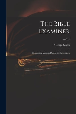 The Bible Examiner: Containing Various Prophetic Expositions; no.721 by Storrs, George 1796-1879