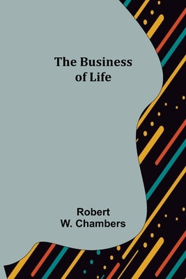 The Business of Life by W. Chambers, Robert