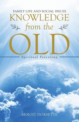Knowledge from the Old: Spiritual Parenting by Dorsette, Benoit