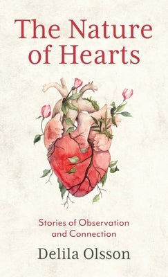 The Nature of Hearts: Stories of Observation and Connection by Olsson, Delila