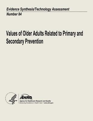 Values of Older Adults Related to Primary and Secondary Prevention: Evidence Synthesis/Technology Assessment Number 84 by And Quality, Agency for Healthcare Resea