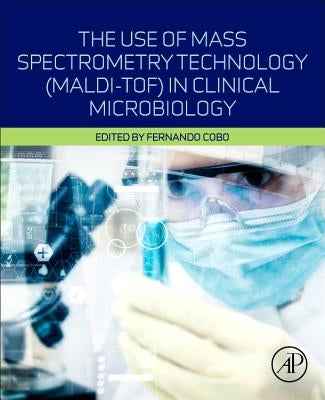 The Use of Mass Spectrometry Technology (Maldi-Tof) in Clinical Microbiology by Cobo, Fernando