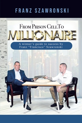 From Prison Cell to Millionaire by Szawronski, Franz