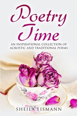 Poetry Time: An Inspirational Collection of Acrostic and Traditional Poems by Eismann, Sheila