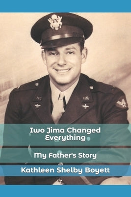 Iwo Jima Changed Everything by Boyett, Kathleen Shelby