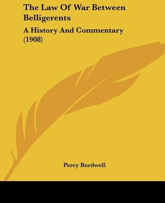 The Law Of War Between Belligerents: A History And Commentary (1908) by Bordwell, Percy