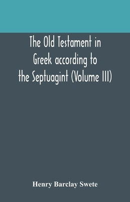 The Old Testament in Greek according to the Septuagint (Volume III) by Barclay Swete, Henry